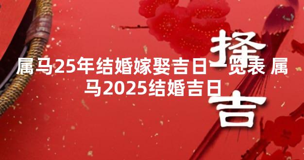 属马25年结婚嫁娶吉日一览表 属马2025结婚吉日